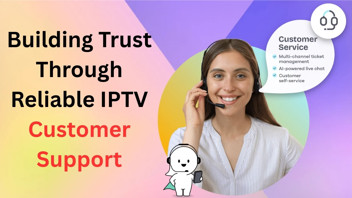 Customer Support: The Backbone of Every Reliable IPTV Service